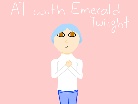AT with @EmeraldTwilight