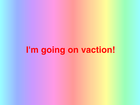 Imma going on vaction!