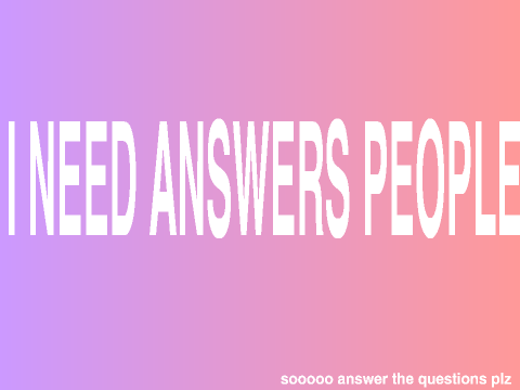 Questions I Need Answers To.