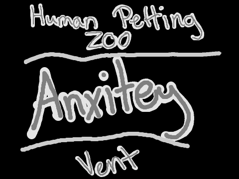 Anxiety - Human Petting Zoo - Vent