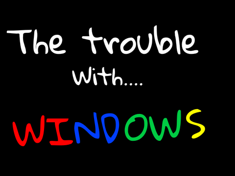 The trouble with Windows