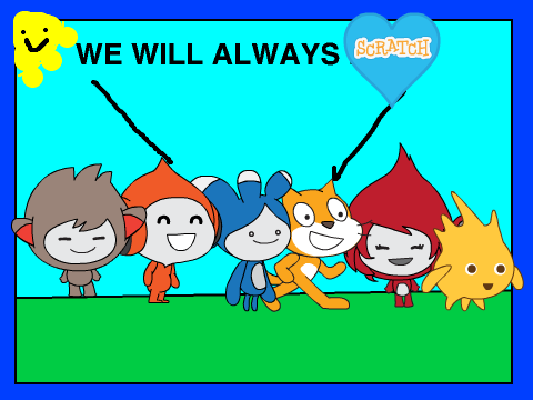 WE WILL ALWAYS LOVE SCRATCH!!!!