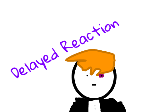 Delayed Reaction