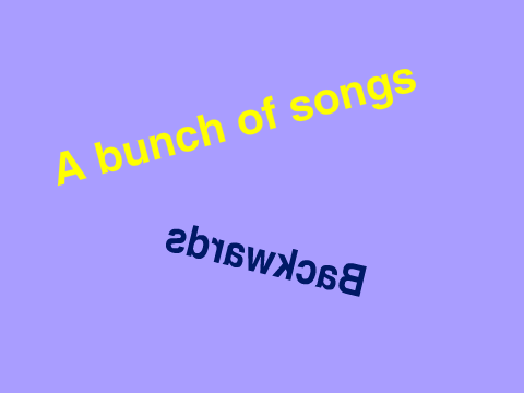 A bunch of songs backwards