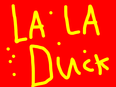 ♬ La la la la la ♬DUCK!