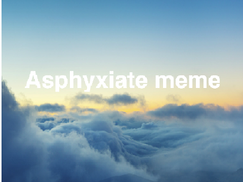 asphyxiate [MEME] ft. six and sasha (me)
