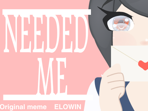 ▶Needed Me◀ Original Meme 200+ special