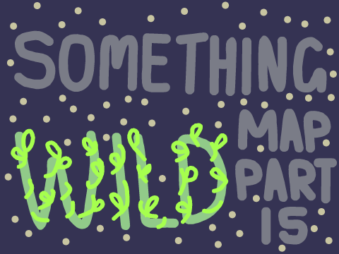 Part 15 | Something Wild MAP