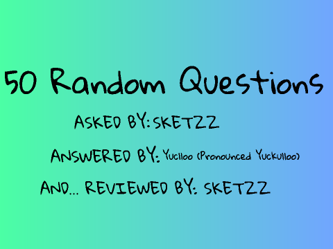 50 Random Questions a̶n̶s̶w̶e̶r̶e̶d̶ REVEIWED