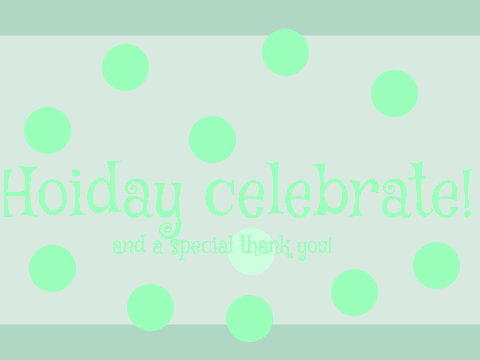 it's the holidays!  and a thank you.....
