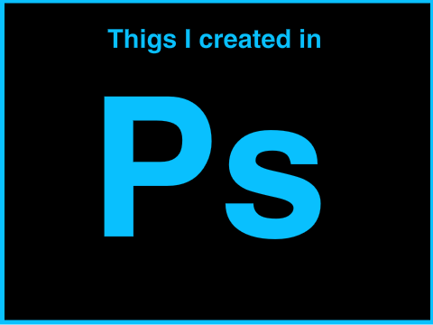 Things I've Created In Photoshop!