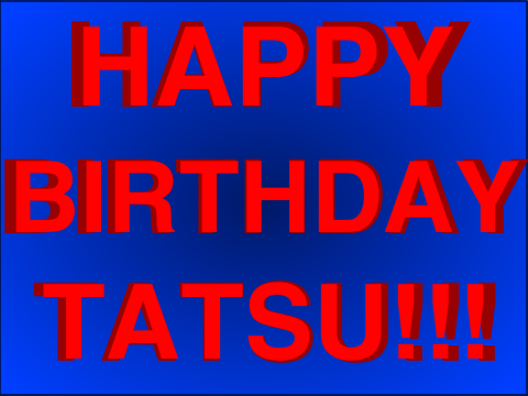 HAPPY BIRTHDAY TATSUUUUUUUU