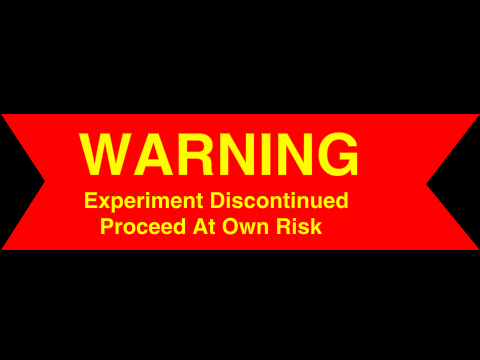 Warning: Experiment Discountinued.