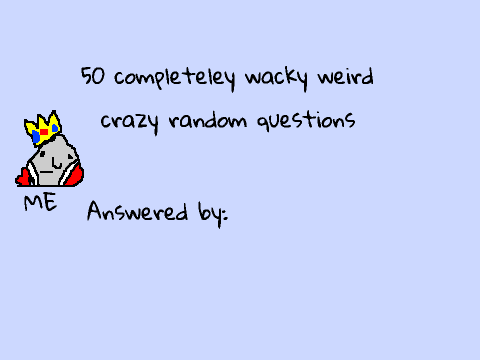50 completely wacky weird crazy random questions