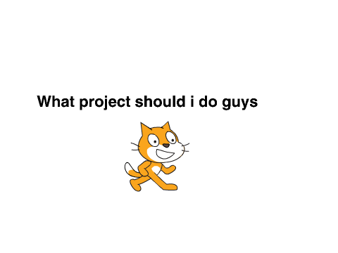 i dont know what project i should do.... ahhhhhhhhhh!!!!!!!!!!!!
