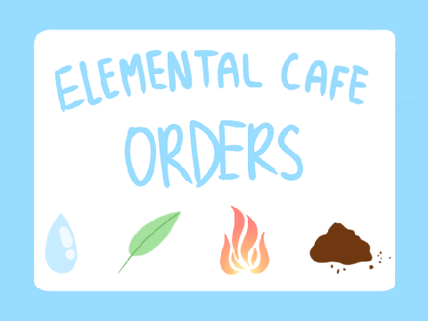 ~ tide's Elemental Cafe orders ~