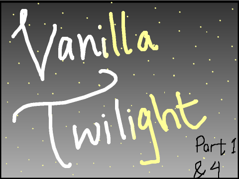 Vanilla Twilight Part 1 & 4