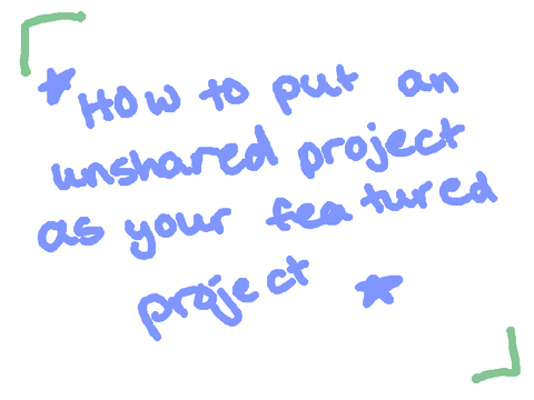 - how to put an unshared project as your featured project -