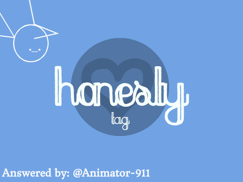 Honesty Tag ~ i wasn't tagged but meh