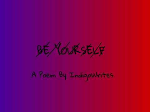B̷e̷ ̷Y̷o̷u̷r̷s̷e̷l̷f̷  ~ A Poem
