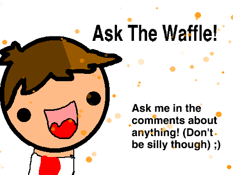 Ask The_Waffle! :D
