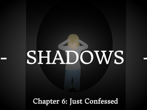 Shadows Chapter 6: Just Confessed