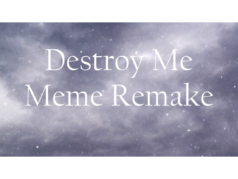 - Destroy Me - //Meme// 