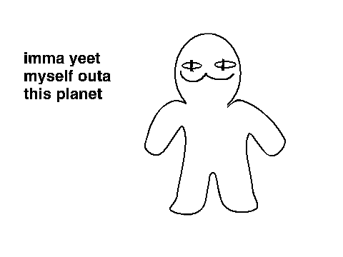 lemme just y e e t outta here