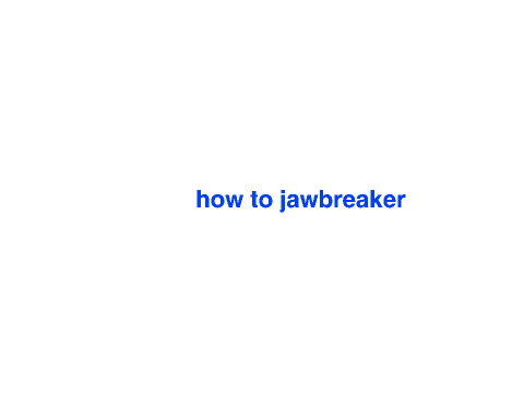how to jawbreaker