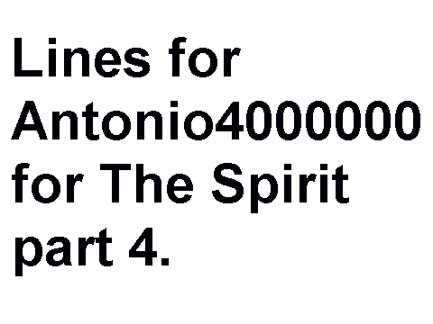 Lines for Antonio4000000 for The Spirit part 4