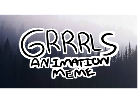 Grrrls | Animation Meme