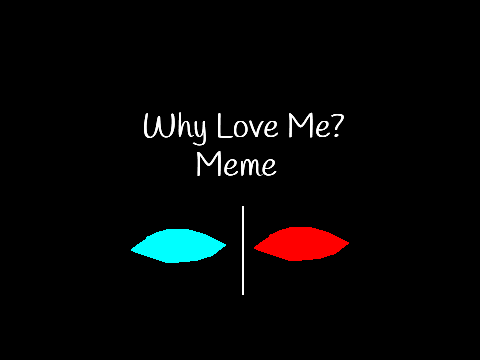 Why Love Me? || Meme