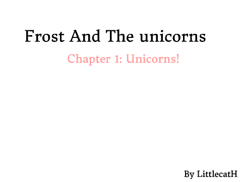 Frost And The Unicorns Chapter 1: Unicorns! (unfinished)