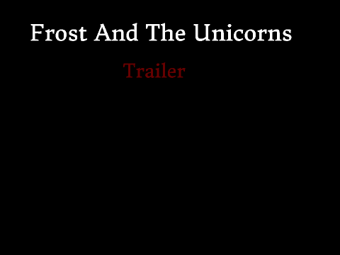 Frost And The Unicorns Trailer (new version)!!!