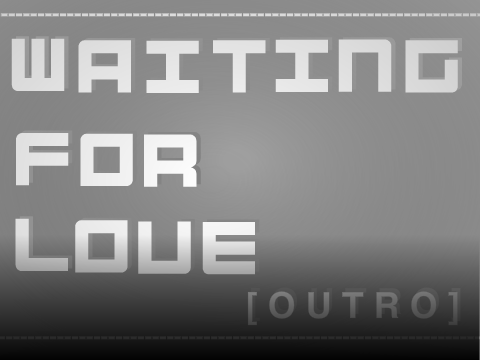 Waiting For Love || Outro
