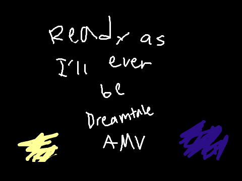 Ready as I'll Ever Be Dreamtale AMV WIP