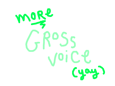 wHooP dee doo more of my gross voice--