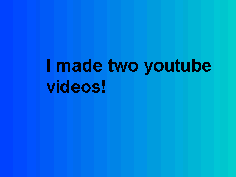 I made two youtube videos!