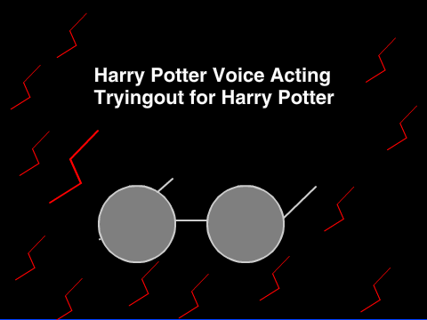 Harry Potter Voice Acting Tryingout for Harry Potter