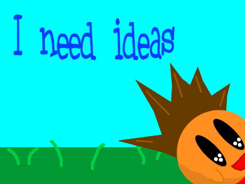 I need ideas, or THIS happens