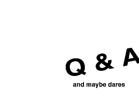 q & a and maybe other stuff