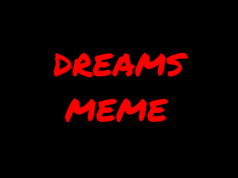 Dreams Meme (LAZY)