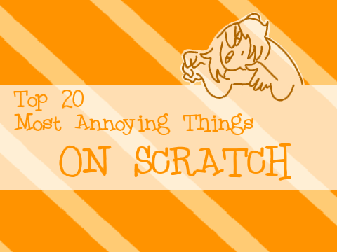 . Top 20 Most Annoying Things on Scratch .