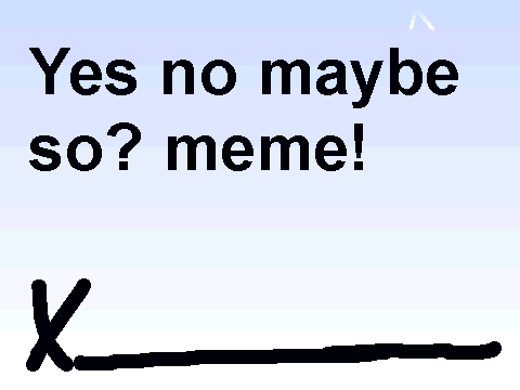 Yes no maybe so meme