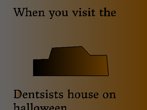 When you visit the dentists house on halloween