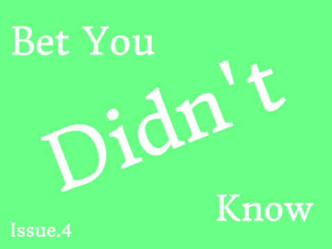 Bet You Didn't Know Issue.4