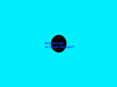 BRAINSTORM OR GREEN NEEDLE!