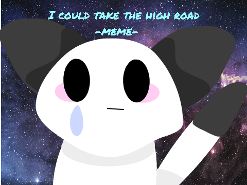 +I could take the high road- M e m e +
