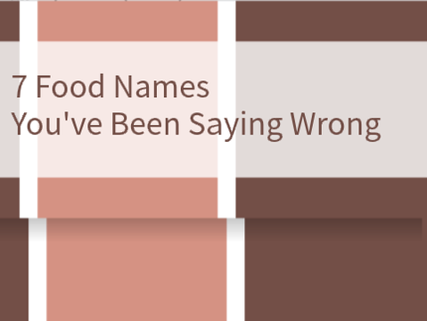 7 Food Names You've Been Saying Wrong