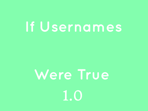 If Usernames Were True 1.0